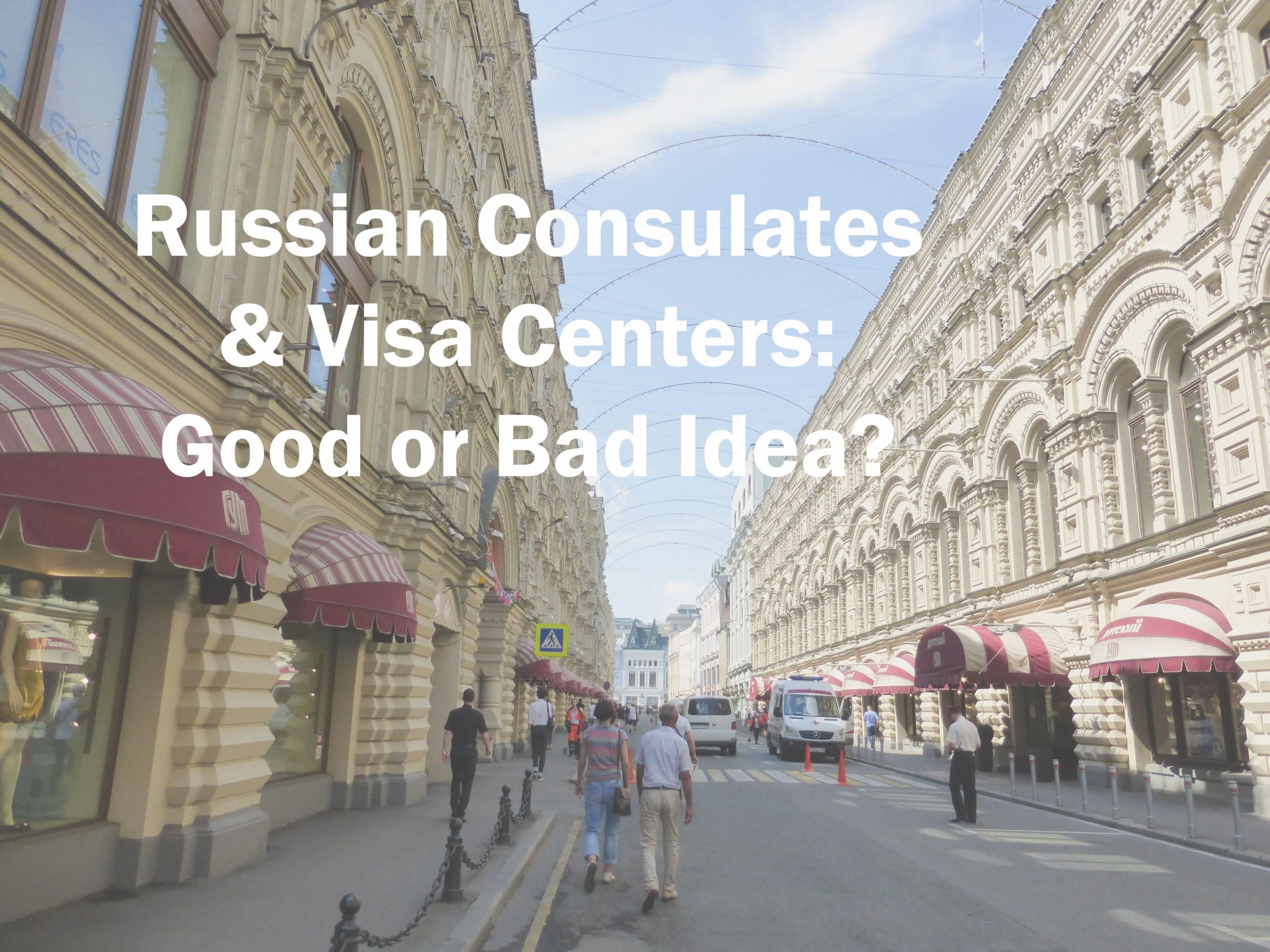 Russian Consulates & Visa Centers: Good or Bad Idea?​